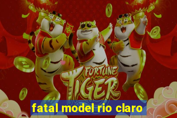 fatal model rio claro-sp